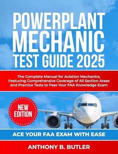 Powerplant Mechanic Test Guide 2025: The Complete Manual for Aviation Mechanics, Featuring Comprehensive Coverage of All Section Areas and Practice Tests to Pass Your FAA Knowledge Exam