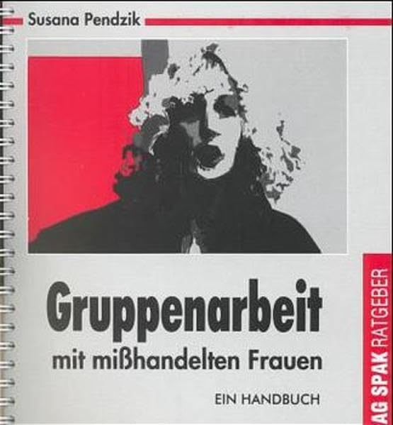 Gruppenarbeit mit misshandelten Frauen: Ein Handbuch (Materialien der AG SPAK: Ratgeber)