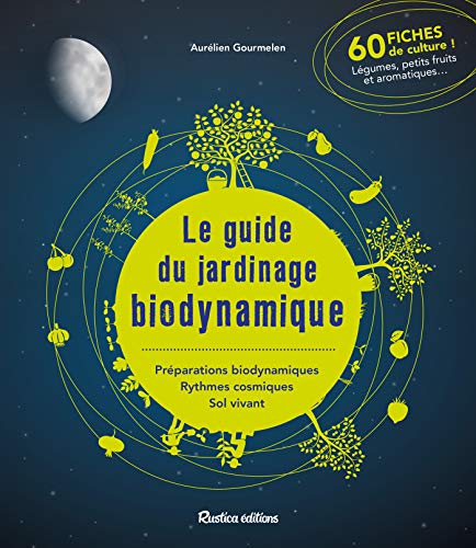 Le guide du jardinage biodynamique: Préparations biodynamiques, rythmes cosmiques, sol vivant.