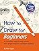 How to Draw for Beginners - A Complete Step-by-Step Guide from Simple Shapes to Confident Creations: A Creative Workbook With Practice Pages, Guided Videos, and Encouragement Along the Way