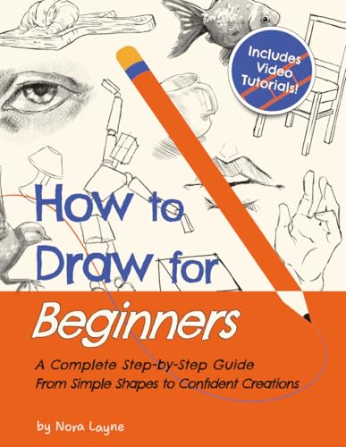 How to Draw for Beginners - A Complete Step-by-Step Guide from Simple Shapes to Confident Creations...