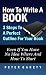 How To Write A Book: 3 Steps To A Perfect Outline For Your Book Even If You Have No Idea Where And How To Start
