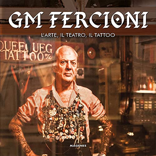 GM Fercioni. L'arte, il teatro, il tattoo. Ediz. illustrat