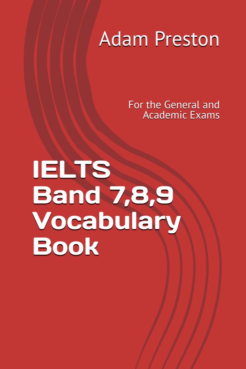 IELTS Band 7,8,9 Vocabulary Book: For the General and Academic Exams (Mastering IELTS: Speaking,Writing, Grammar and Vocabulary Essentials)