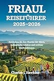 FRIAUL-REISEFÜHRER 2025-2026: Entdecken Sie den Charme der Alpen, kulinarische Schätze und zeitlose Dorftraditionen