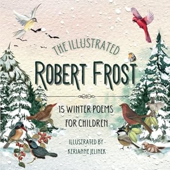The Illustrated Robert Frost: 15 Winter Poems for Children - Robert Frost for Kids, Poetry Books for Kids, Poetry Picture Books, Robert Frost Kids ... Frost, Poetry for Young People Robert Frost