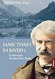 Mark Twain in Bayern: Erzählungen, Reiseberichte, Briefe (edition monacensia) - Mark Twain 