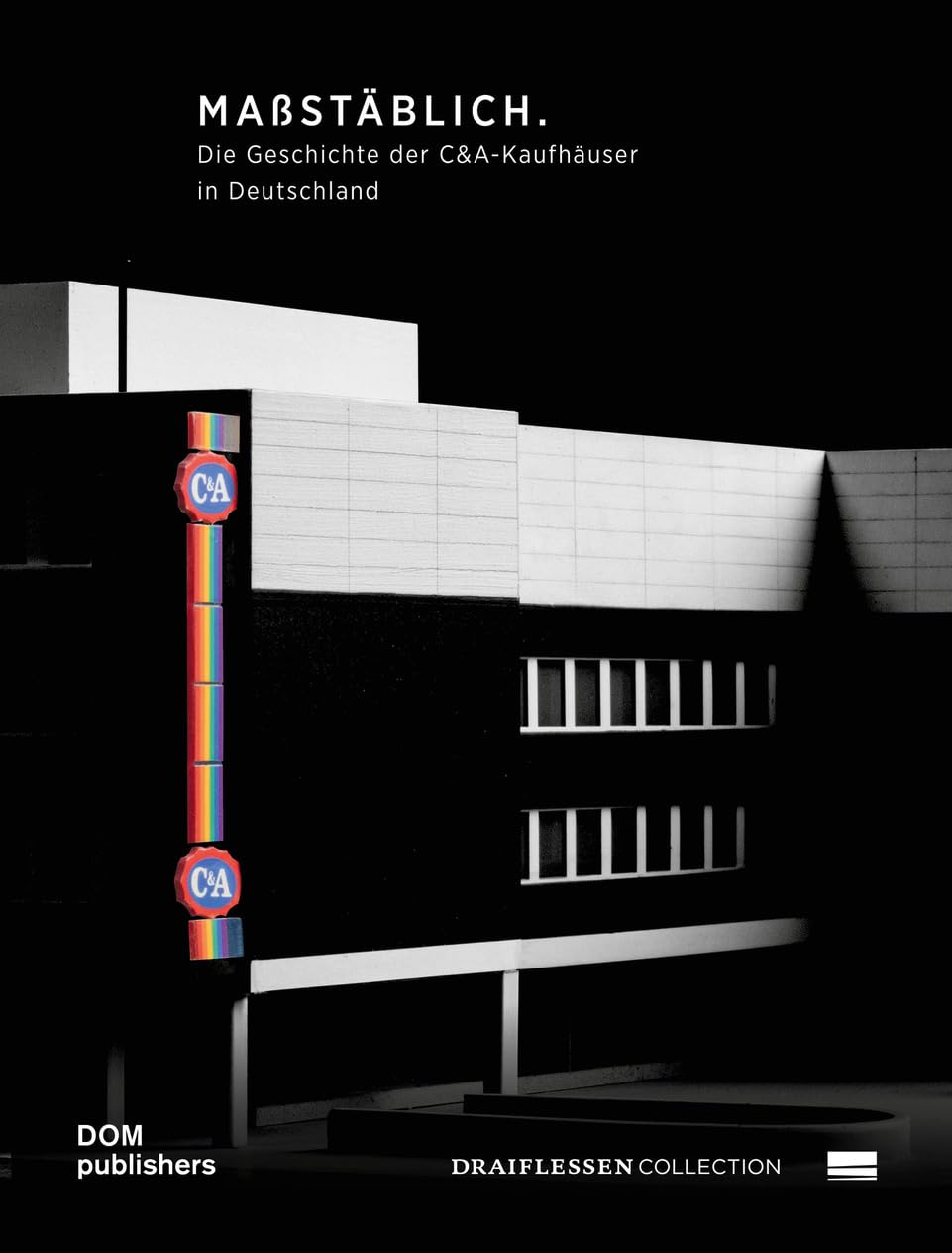 Maßstäblich. Die Geschichte der C&A-Kaufhäuser in Deutschland. Op schaal. De geschiedenis van de C&A-winkels in Dutisland/True to Scale. The History of C&A Stores in Germany