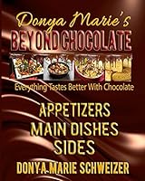 Donya Marie's Beyond Chocolate: Appetizers, Main Dishes, Sides: Everything Tastes Better With Chocolate 0989717577 Book Cover