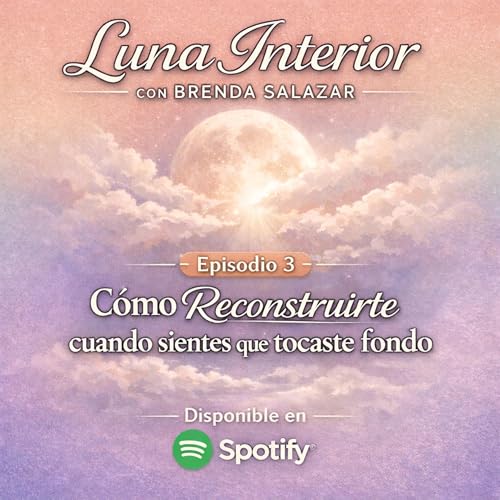 Episodio 3: C&oacute;mo reconstruirte cuando sientes que tocaste fondo