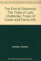 The End of Obscenity: The Trials of Lady Chatterley, Tropic of Caner and Fanny Hill. B001U170LU Book Cover