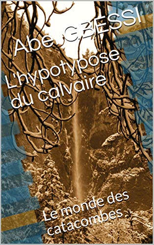 L'hypotypose du calvaire: Le monde des catacombes (Abel-œuvre t. 1) (French Edition)
