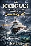 The November Gales: Tragedy, Mystery, Secrets, and the Untold Story of the Edmund Fitzgerald