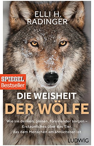 Die Weisheit der Wölfe: Wie sie denken, planen, füreinander sorgen. Erstaunliches über das Tier, Die Weisheit der Wölfe: Wie sie denken, planen, füreinander sorgen. Erstaunliches über das Tier,