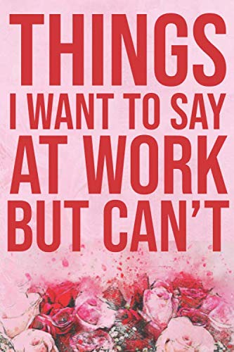 Things I Want to Say at Work But Can't: Coworker Leaving Gifts For Women Funny Goodbye Gift For Coworker Lined ... Show them how much you will miss him or her (Volume 3)