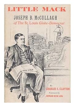 Hardcover Little Mack: Joseph B. McCullagh of the St. Louis Globe-Democrat (New Horizons in Journalism) Book