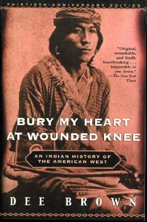 Bury My Heart at Wounded Knee: An Indian History of the American West