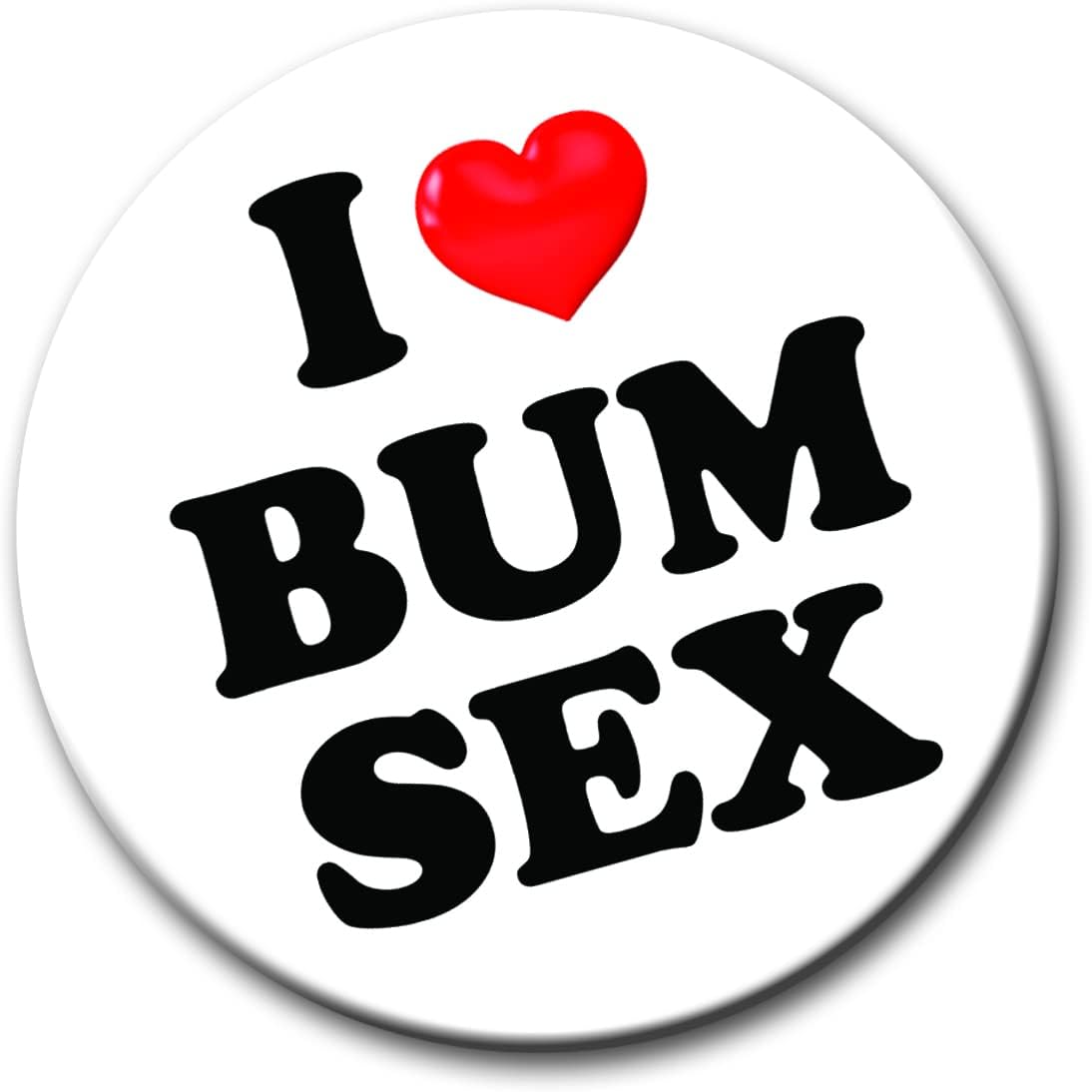 I Love Bum Sex Badge - 59mm - Gay LGBTQ Novelty pin badge button gift - White badge 0369