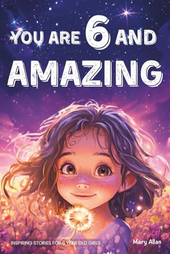 You Are 6 And Amazing! Inspiring Stories For 6 Year Old Girls: 15 Motivating Tales About Confidence