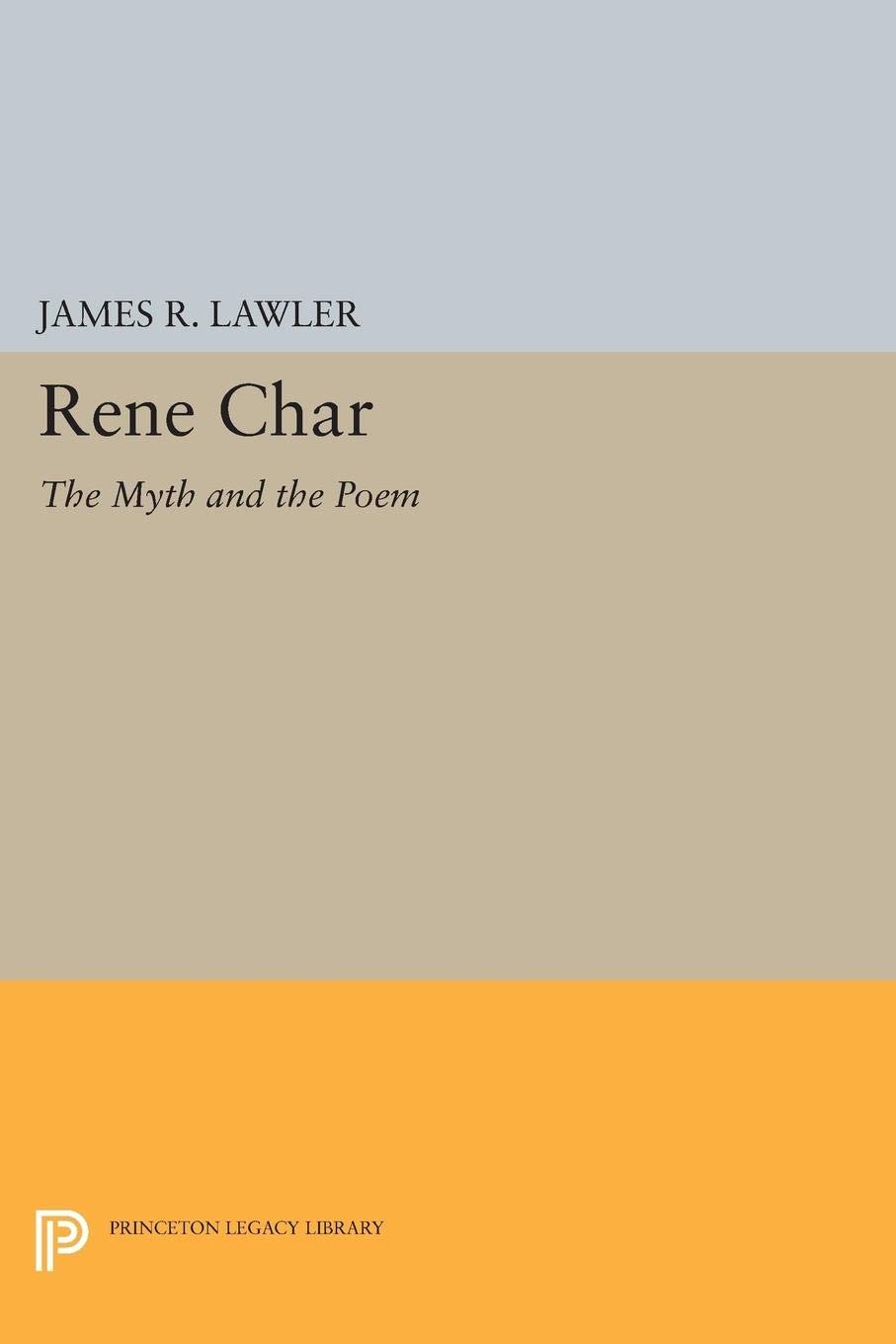 Rene Char: The Myth and the Poem (Princeton Essays in Literature) (Princeton Legacy Library)