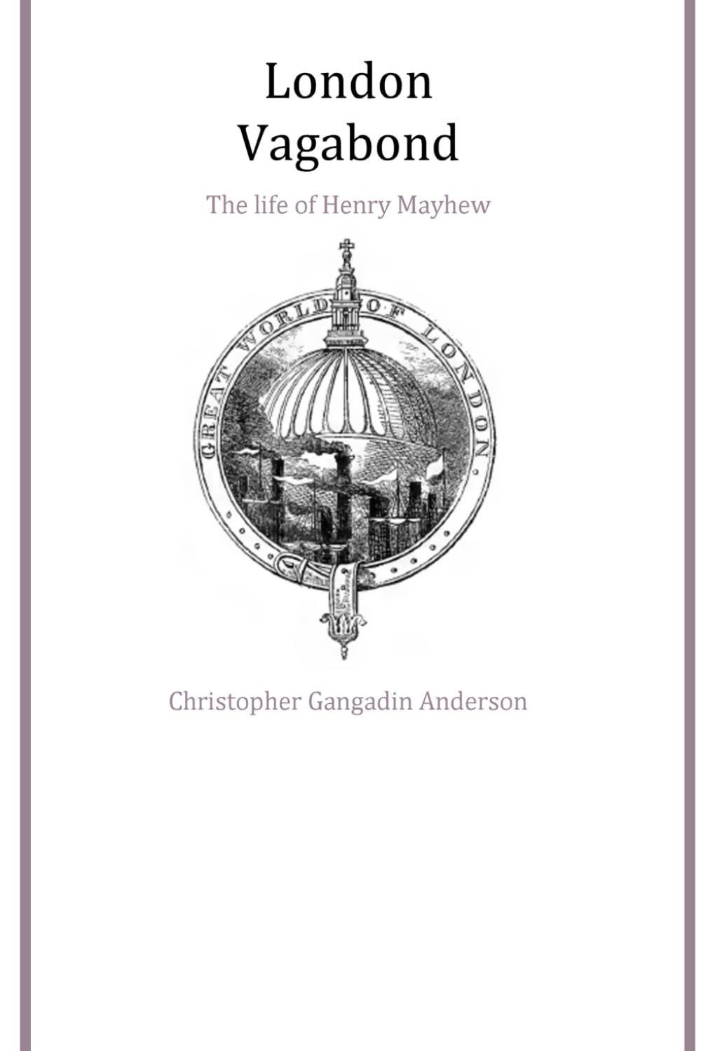 London Vagabond. The Life of Henry Mayhew