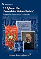 Adolph von Elm: „Der ungekrönte König von Hamburg". Gewerkschafter - Genossenschafter - Sozialdemokrat 3734763576 Book Cover