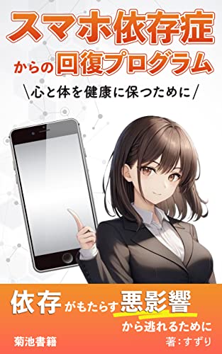 スマホ依存症からの回復プログラム:心と体を健康に保つために: スマホに支配されるな!健康的なデジタルライフを手に入れよう (菊池書籍)