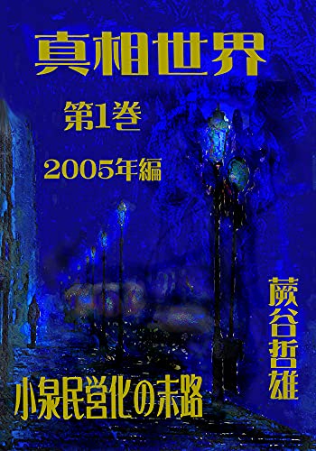 真相世界第1巻 2005年編 小泉民営化の末路 蕨谷哲雄 Kindle本 Kindleストア Amazon