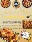 The Ultimate Air Fryer Cookbook for UK: The Easy, Energy-Saving & Tasty Recipes to Satisfy Your Family's Favorites | Favorites for Lunch, Side Dishes, Desserts, and Snacks, Incl.