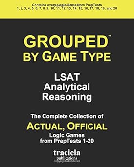GROUPED by Game Type: LSAT Analytical Reasoning: The Complete Collection of Actual, Official Logic Games from PrepTests 1-20