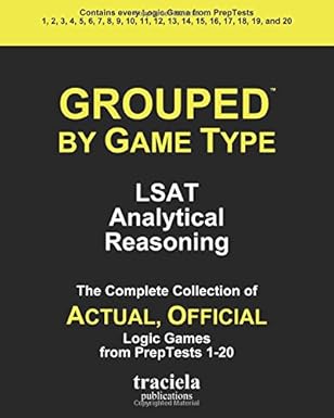 GROUPED by Game Type: LSAT Analytical Reasoning: The Complete Collection of Actual, Official Logic Games from PrepTests 1-20