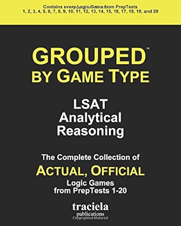 GROUPED by Game Type: LSAT Analytical Reasoning: The Complete Collection of Actual, Official Logic Games from PrepTests 1-20