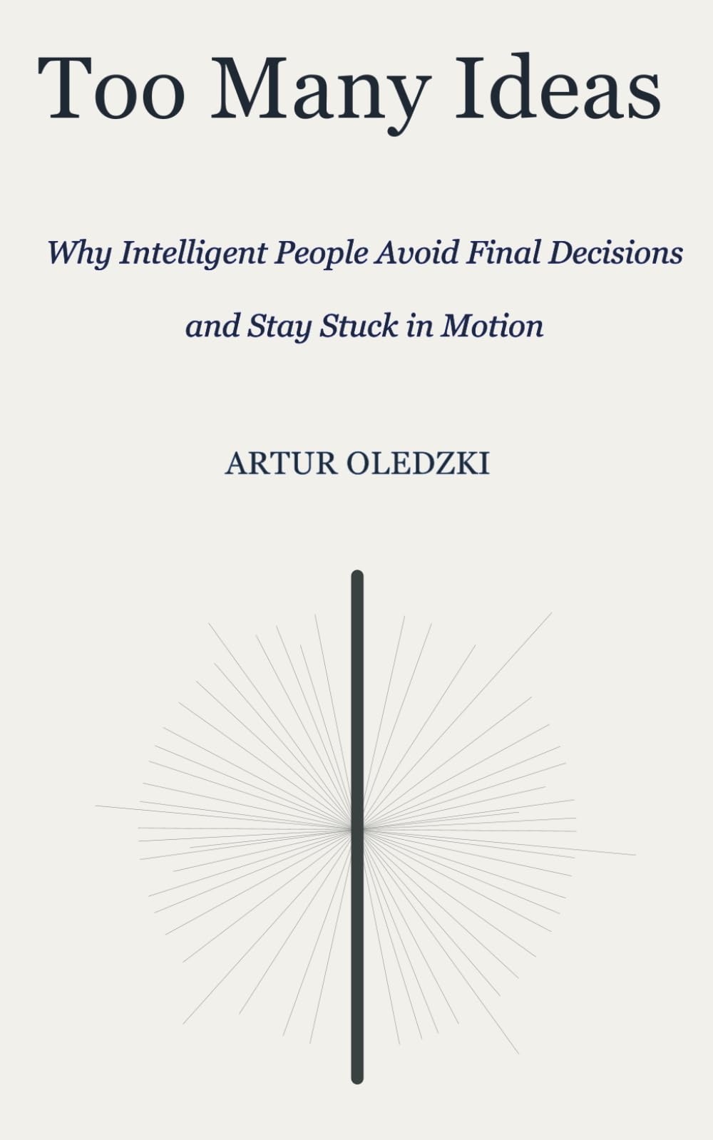 Too Many Ideas: Why Intelligent People Avoid Final Decisions and Stay Stuck in Motion