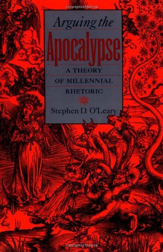 Arguing the Apocalypse: A Theory of Millennial Rhetoric