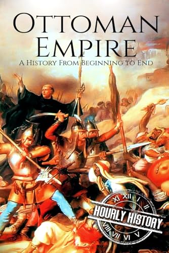 The Ottoman Empire: A History From Beginning To End