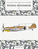 Livre de coloriage pour adultes Avions allemands 1 (French Edition)