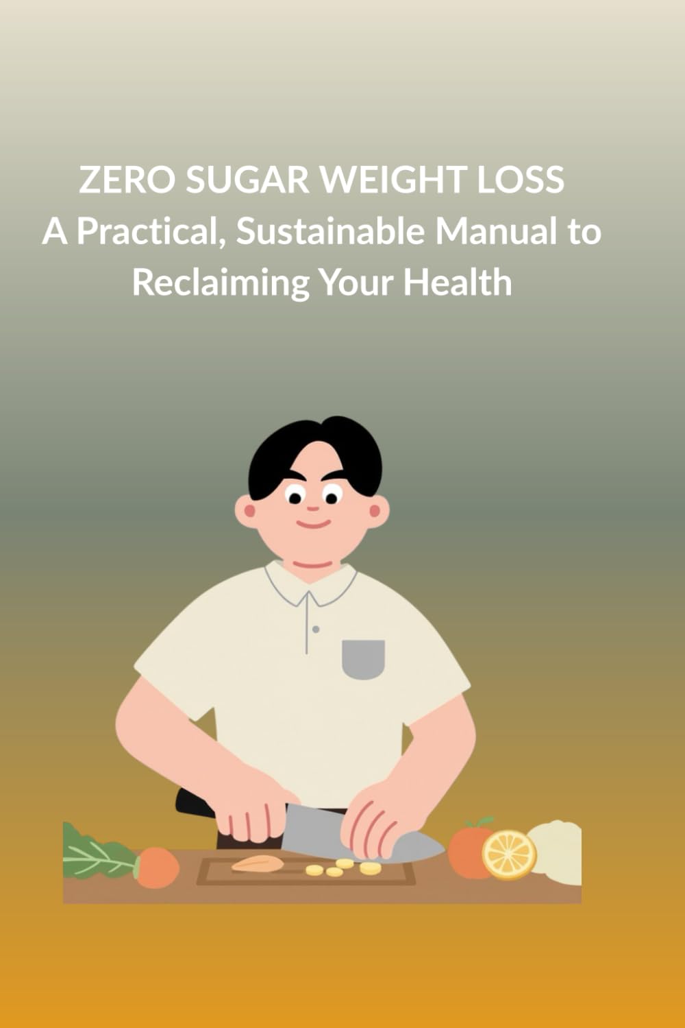 ZERO SUGAR WEIGHT LOSS: A Practical, Sustainable Manual to Reclaiming Your Health