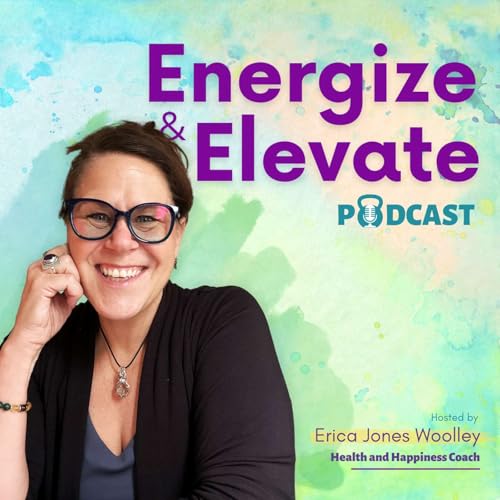 Energize and Elevate with Erica Podcast Por Erica Jones Woolley arte de portada