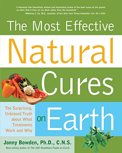 Most Effective Natural Cures on Earth: The Surprising Unbiased Truth about What Treatments Work and Why