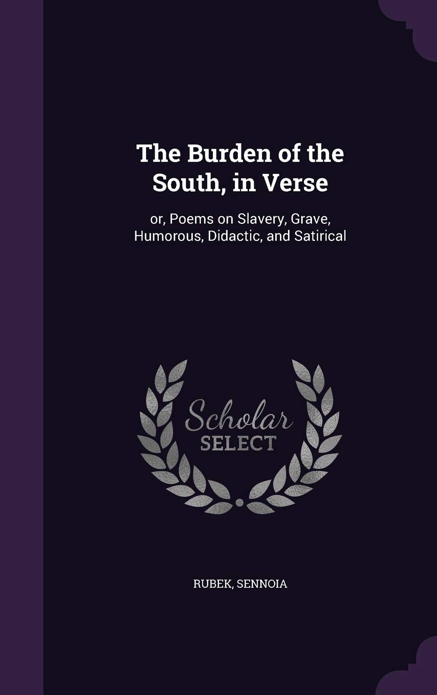 The Burden of the South, in Verse: or, Poems on Slavery, Grave, Humorous, Didactic, and Satirical
