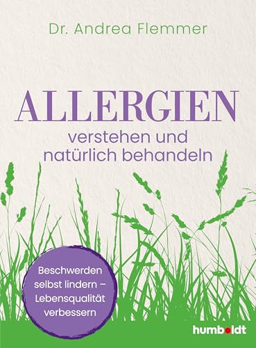 Allergien verstehen und natürlich behandeln: Beschwerden selbst lindern – Lebensqualität verbessern