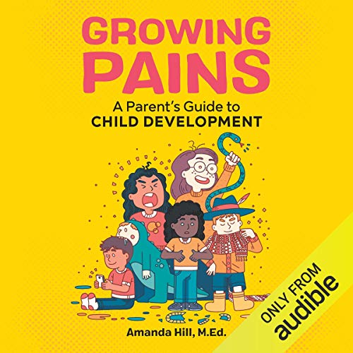 Growing Pains A Parent's Guide to Child Development