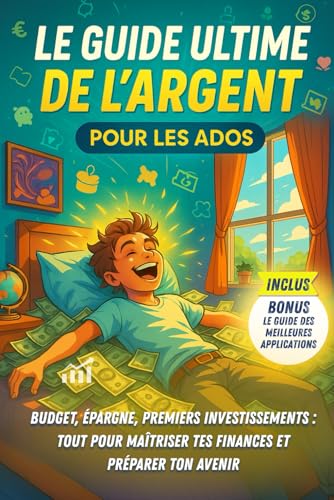 Le Guide Ultime de l'Argent pour les Ados: Budget, épargne, premiers investissements | Tout pour maîtriser tes finances et préparer ton avenir