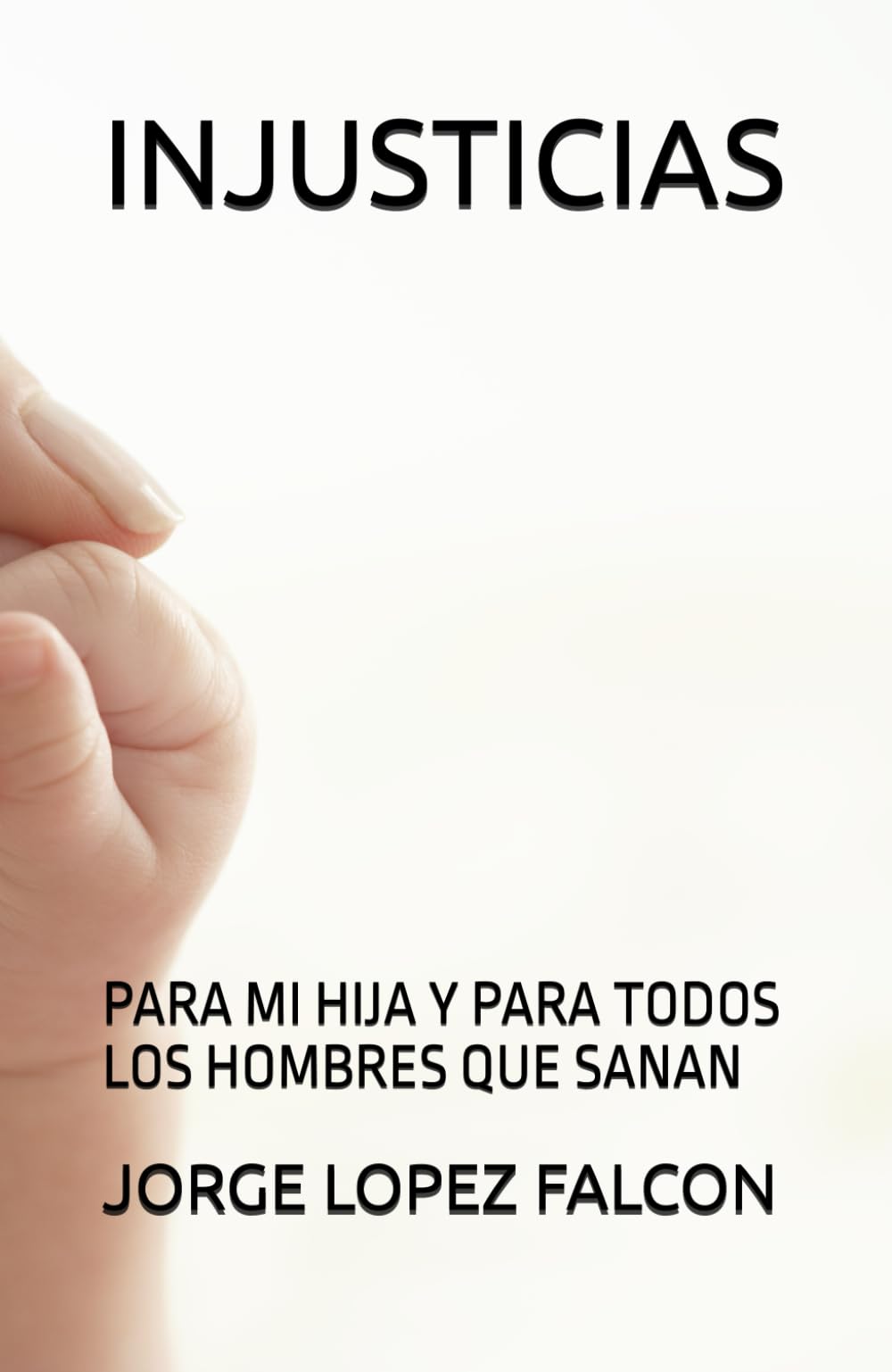 INJUSTICIAS: PARA MI HIJA Y PARA TODOS LOS HOMBRES QUE SANAN