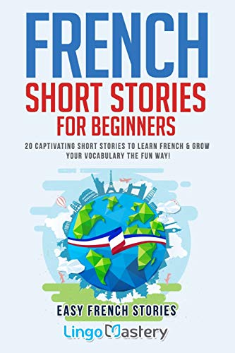 French Short Stories for Beginners: 20 Captivating Short Stories to Learn French & Grow Your Vocabul French Short Stories for Beginners: 20 Captivating Short Stories to Learn French & Grow Your Vocabul