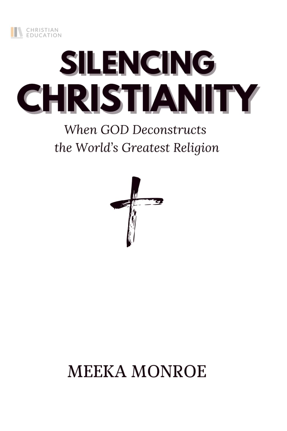 Silencing Christianity: When GOD Deconstructs the World’s Greatest Religion
