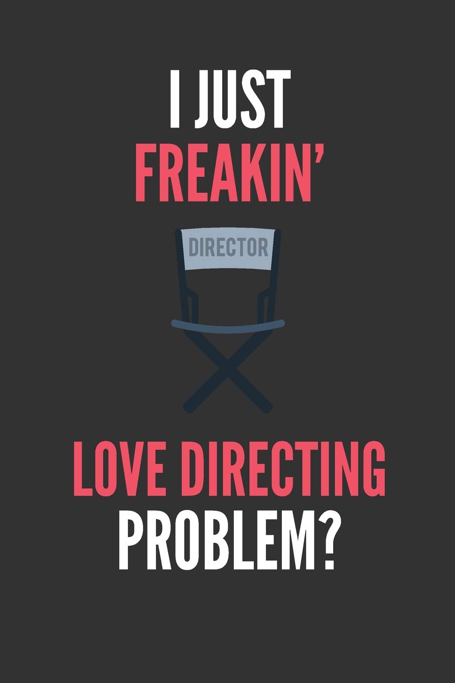 I Just Freakin' Love Directing: Funny Director's Lined Notebook Journal 110 Pages Great Gift