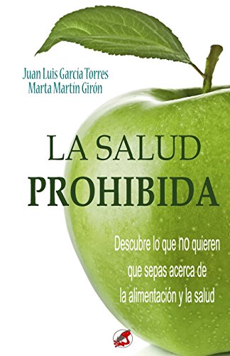 La salud prohibida: Descubre lo que no quieren que sepas acerca de la alimentación y la salud