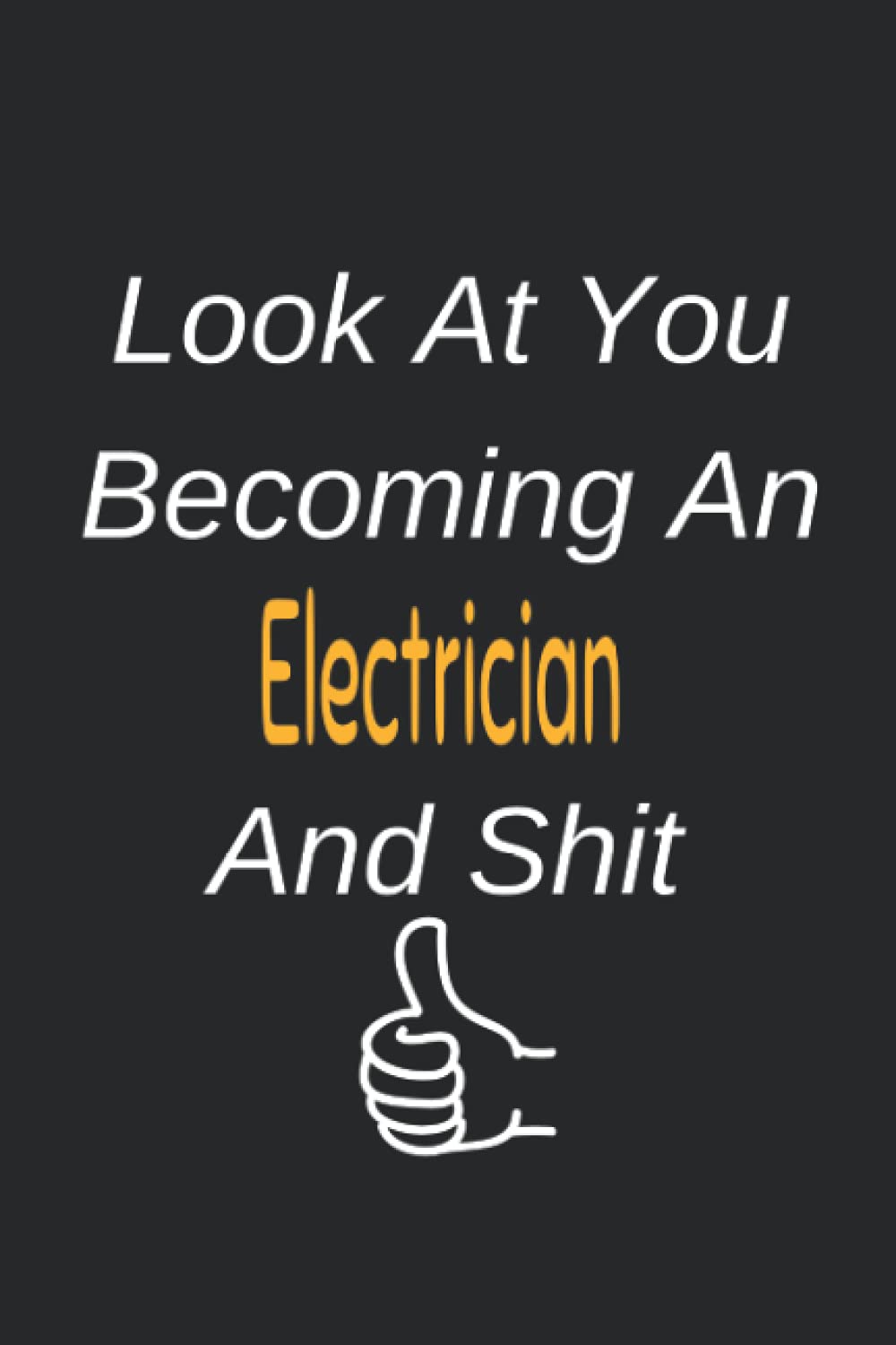 Look At You Becoming An Electrician And : Colleague Gift Notebook,Journal