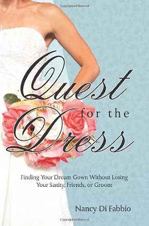 Quest for the Dress: Finding Your Dream Gown Without Losing Your Sanity, Friends, or Groom Quest for the Dress: Finding Your Dream Gown Without Losing Your Sanity, Friends, or Groom book cover